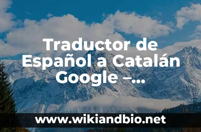 Traductor de Español a Catalán Google – Herramienta Ideal para Comunicarte
