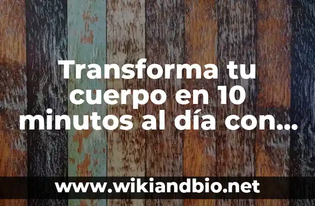 Transforma tu cuerpo en 10 minutos al día con un cuerpo 10 en 1 minuto PDF