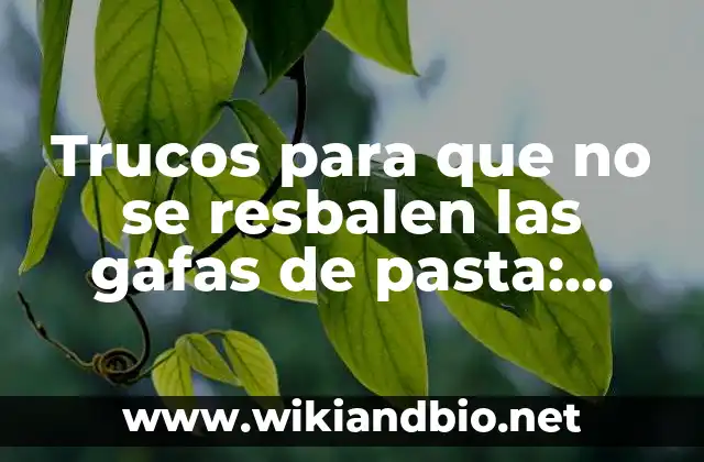 ¿Por qué se resbalan las gafas de pasta?