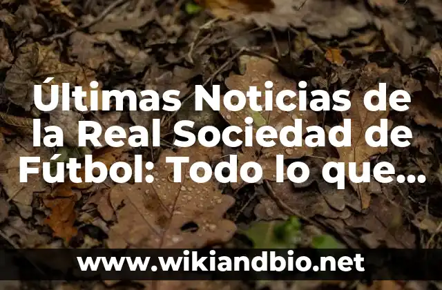 Últimas Noticias de la Real Sociedad de Fútbol: Todo lo que Necesitas Saber