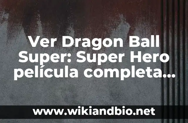 Ver Dragon Ball Super: Super Hero película completa en español en Facebook