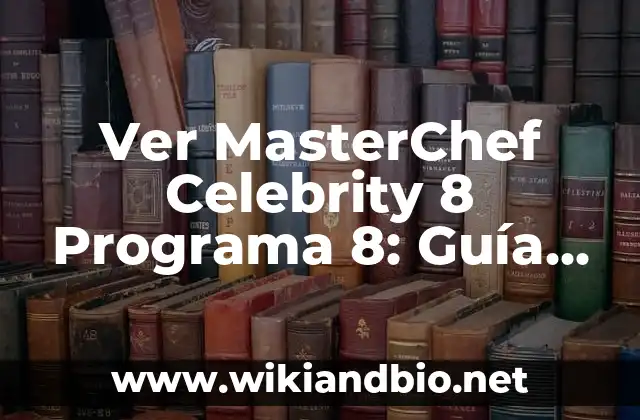 Ver MasterChef Celebrity 8 Programa 8: Guía Completa y Detallada