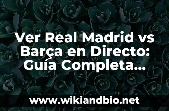Ver Real Madrid vs Barça en Directo: Guía Completa para los Aficionados