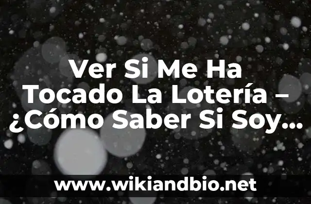 Ver Si Me Ha Tocado La Lotería – ¿Cómo Saber Si Soy Un Afortunado Ganador?