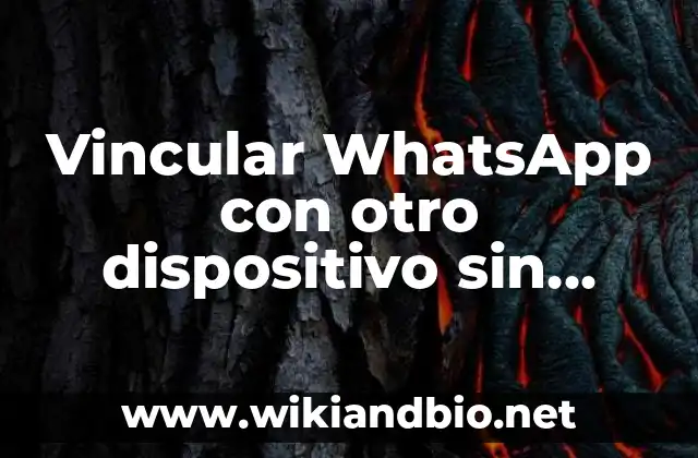 Vincular WhatsApp con otro dispositivo sin código QR: Guía detallada