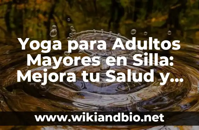 Yoga para Adultos Mayores en Silla: Mejora tu Salud y Flexibilidad